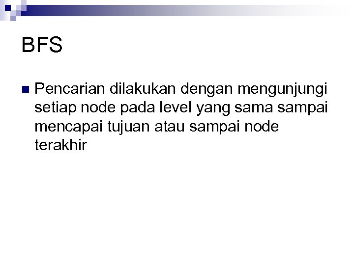 BFS n Pencarian dilakukan dengan mengunjungi setiap node pada level yang sama sampai mencapai