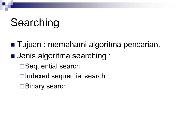 Searching Tujuan : memahami algoritma pencarian. n Jenis algoritma searching : n ¨ Sequential