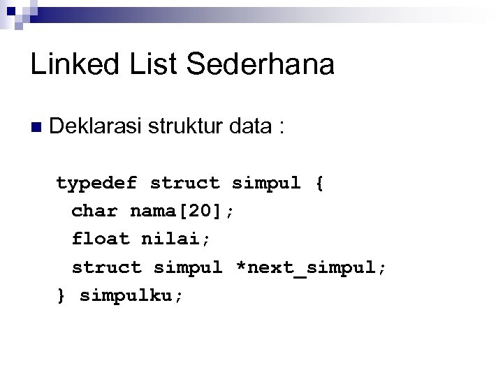 Linked List Sederhana n Deklarasi struktur data : typedef struct simpul { char nama[20];