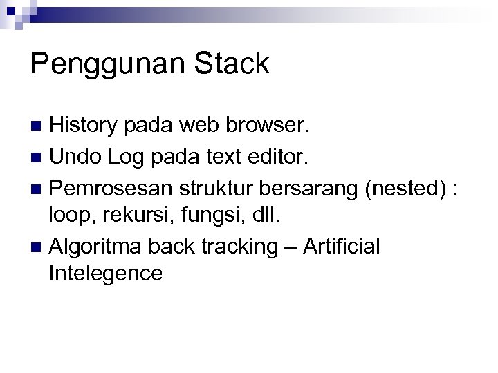 Penggunan Stack History pada web browser. n Undo Log pada text editor. n Pemrosesan