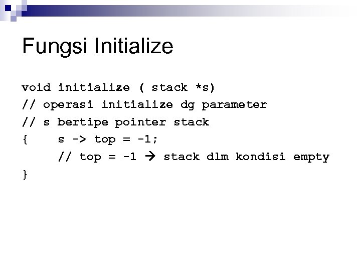 Fungsi Initialize void initialize ( stack *s) // operasi initialize dg parameter // s