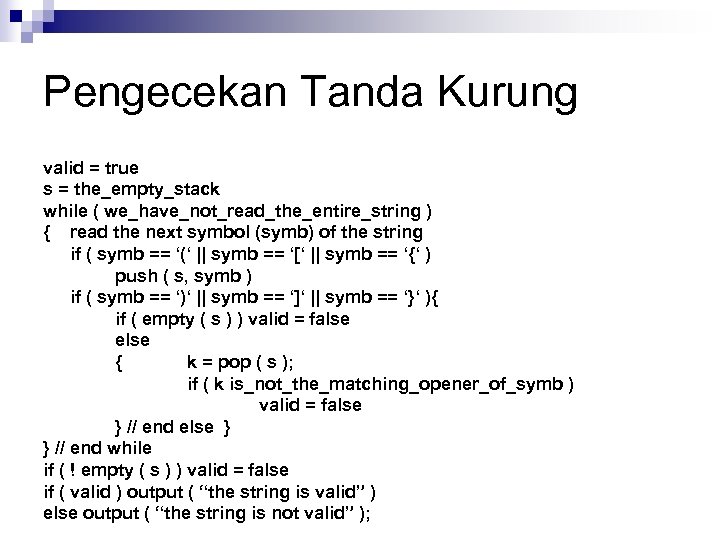 Pengecekan Tanda Kurung valid = true s = the_empty_stack while ( we_have_not_read_the_entire_string ) {