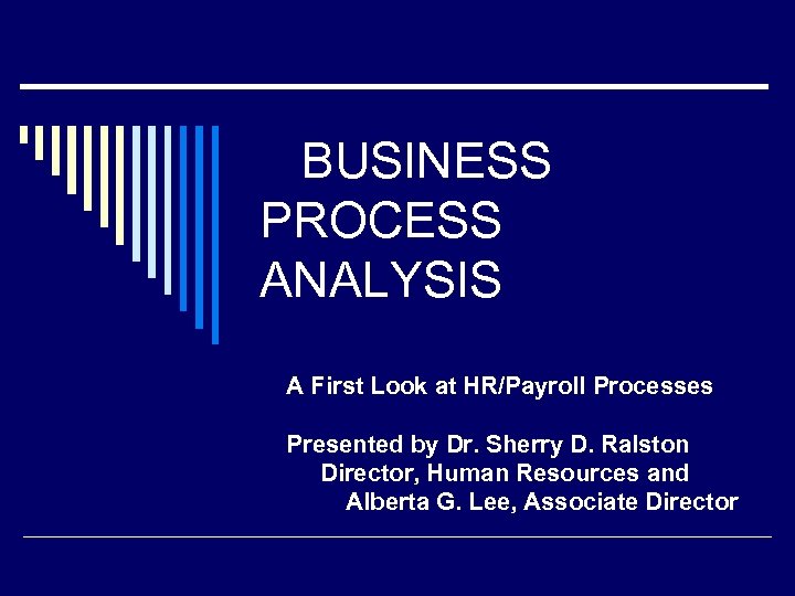 BUSINESS PROCESS ANALYSIS A First Look at HR/Payroll Processes Presented by Dr. Sherry D.