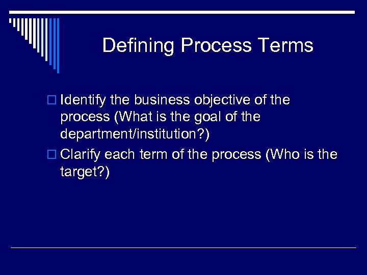 Defining Process Terms o Identify the business objective of the process (What is the