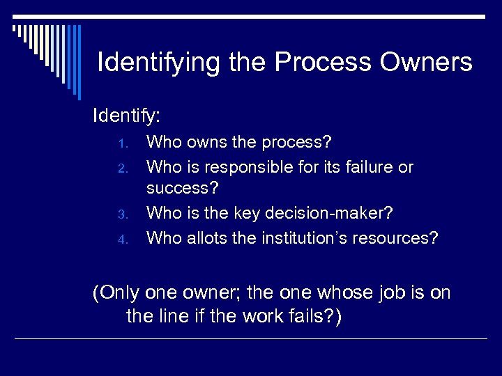 Identifying the Process Owners Identify: 1. 2. 3. 4. Who owns the process? Who