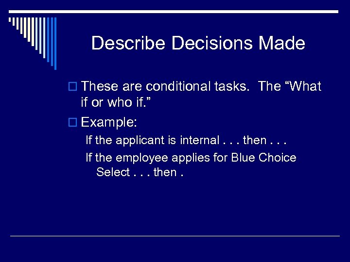 Describe Decisions Made o These are conditional tasks. The “What if or who if.