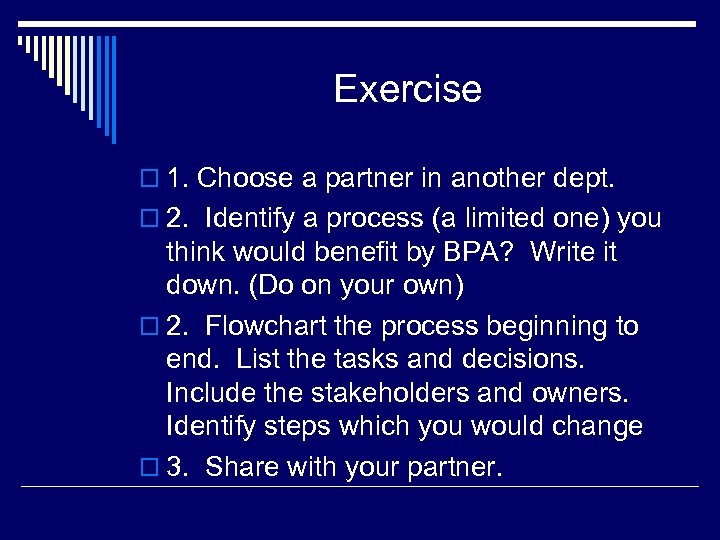 Exercise o 1. Choose a partner in another dept. o 2. Identify a process