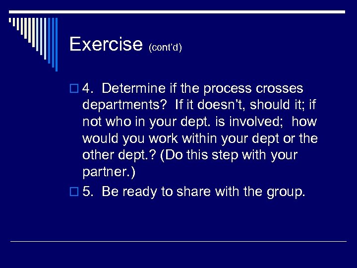 Exercise (cont’d) o 4. Determine if the process crosses departments? If it doesn’t, should