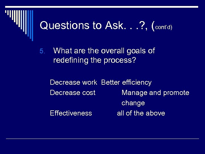 Questions to Ask. . . ? , (cont’d) 5. What are the overall goals