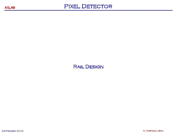 ATLAS Pixel Detector Rail Design September 2002 N. Hartman LBNL 