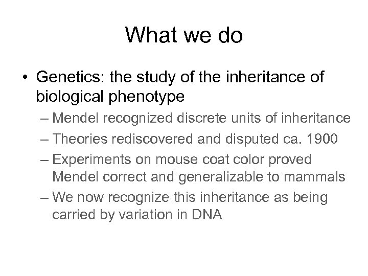 What we do • Genetics: the study of the inheritance of biological phenotype –