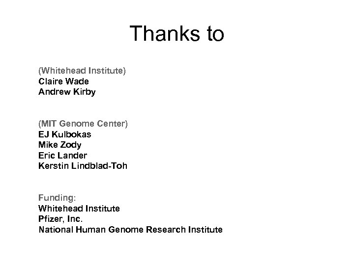 Thanks to (Whitehead Institute) Claire Wade Andrew Kirby (MIT Genome Center) EJ Kulbokas Mike
