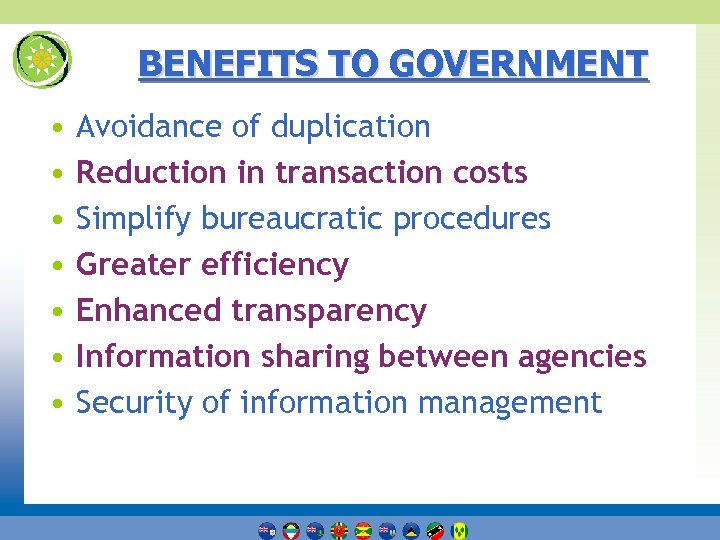 BENEFITS TO GOVERNMENT • • Avoidance of duplication Reduction in transaction costs Simplify bureaucratic