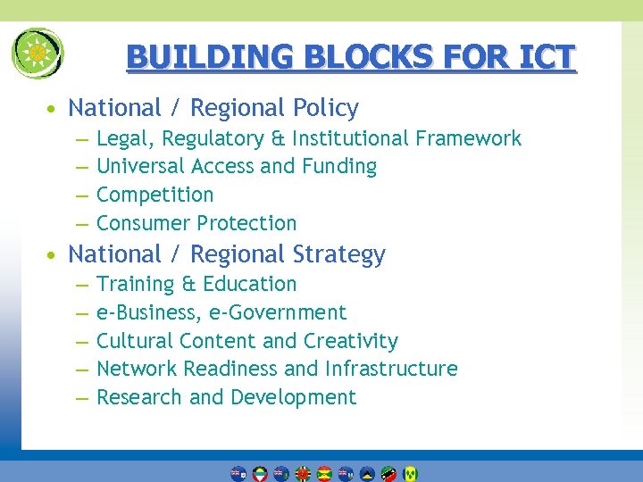 BUILDING BLOCKS FOR ICT • National / Regional Policy – – Legal, Regulatory &