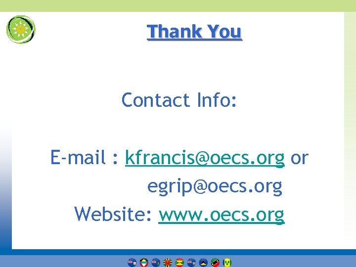 Thank You Contact Info: E-mail : kfrancis@oecs. org or egrip@oecs. org Website: www. oecs.