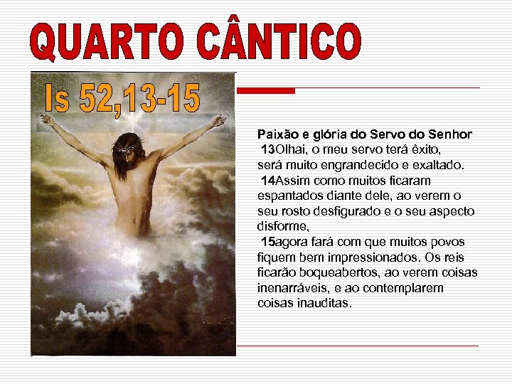 Paixão e glória do Servo do Senhor 13 Olhai, o meu servo terá êxito,