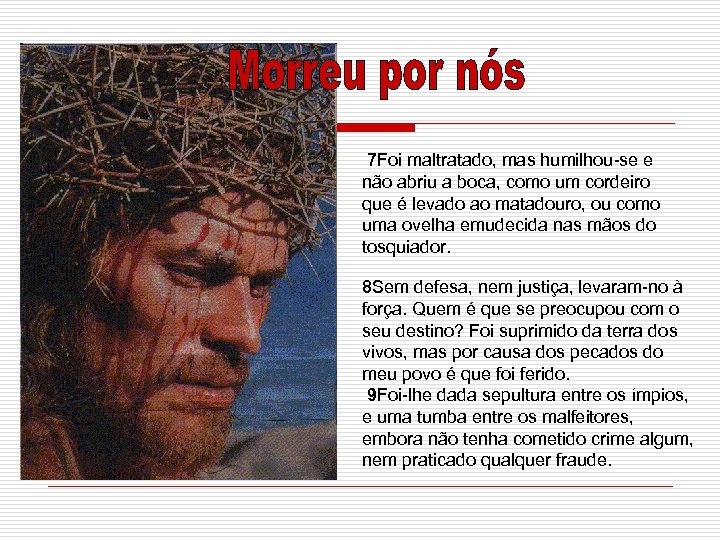 7 Foi maltratado, mas humilhou-se e não abriu a boca, como um cordeiro que