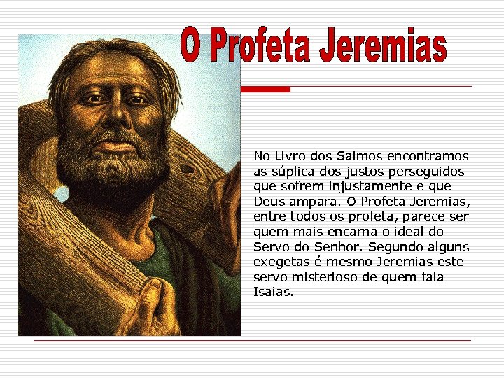 No Livro dos Salmos encontramos as súplica dos justos perseguidos que sofrem injustamente e