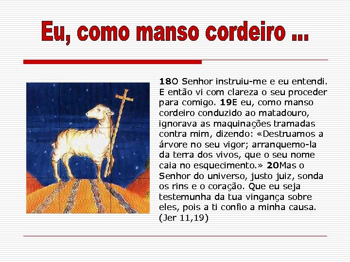 18 O Senhor instruiu-me e eu entendi. E então vi com clareza o seu