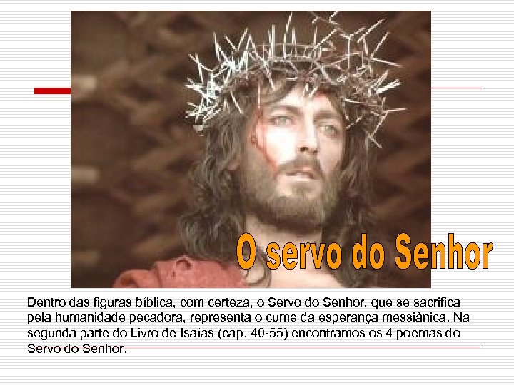 Dentro das figuras bíblica, com certeza, o Servo do Senhor, que se sacrifica pela