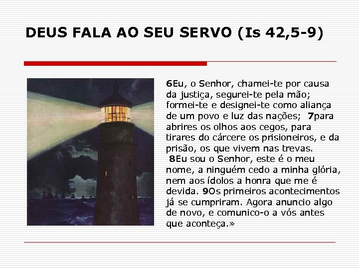 DEUS FALA AO SEU SERVO (Is 42, 5 -9) 6 Eu, o Senhor, chamei-te