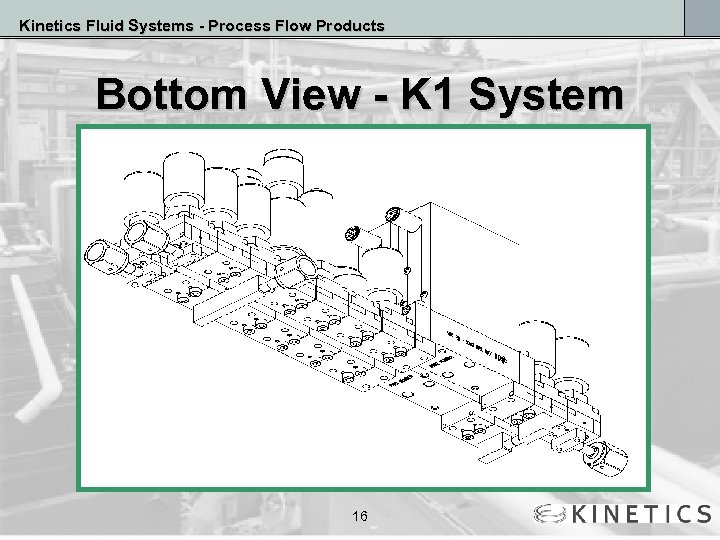 Kinetics Fluid Systems - Process Flow Products Bottom View - K 1 System 16