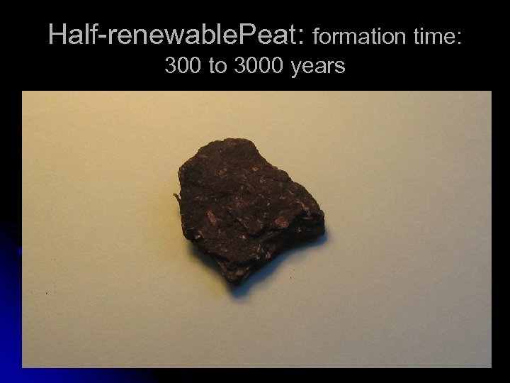 Half-renewable. Peat: formation time: 300 to 3000 years 