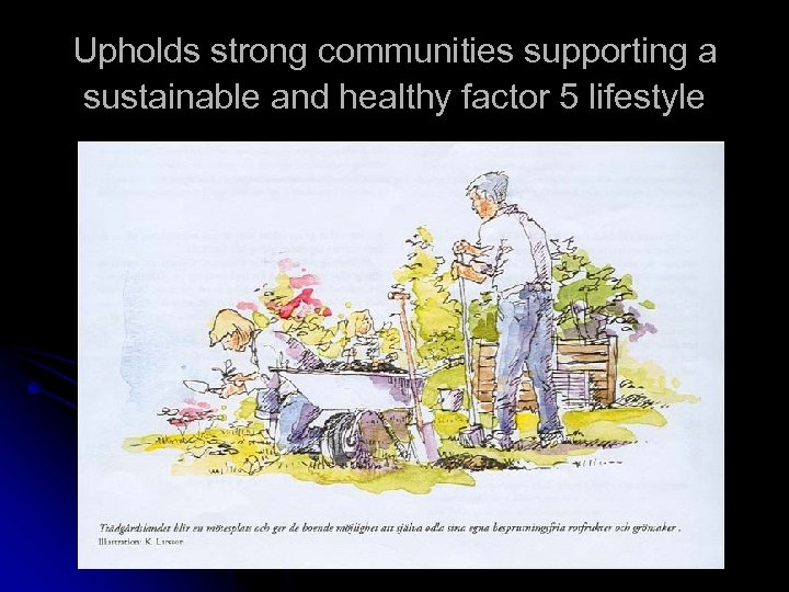 Upholds strong communities supporting a sustainable and healthy factor 5 lifestyle 