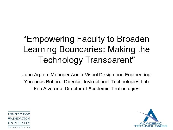 “Empowering Faculty to Broaden Learning Boundaries: Making the Technology Transparent" John Arpino: Manager Audio-Visual