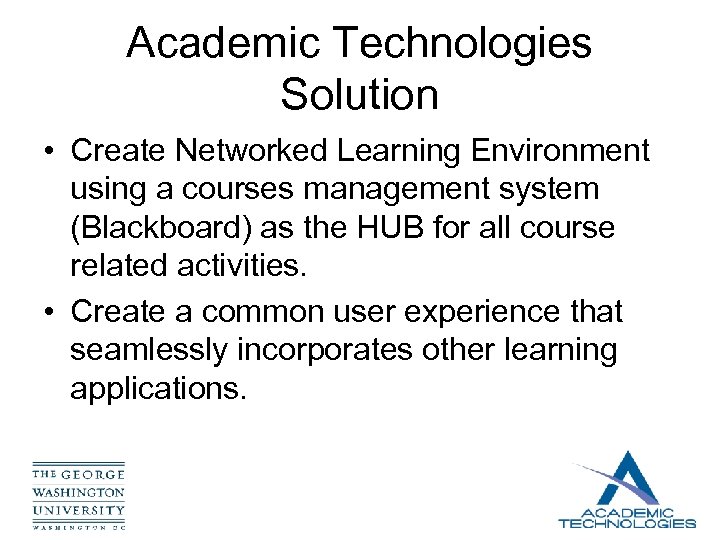 Academic Technologies Solution • Create Networked Learning Environment using a courses management system (Blackboard)