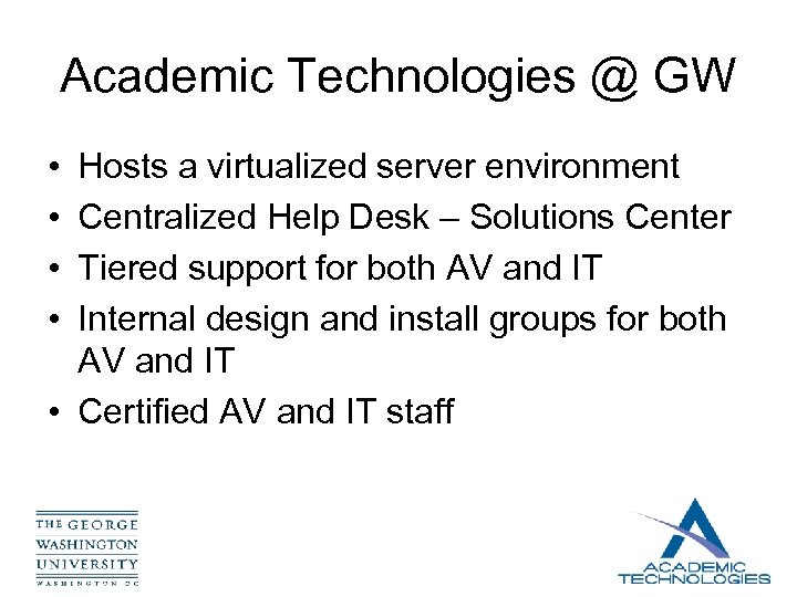 Academic Technologies @ GW • • Hosts a virtualized server environment Centralized Help Desk