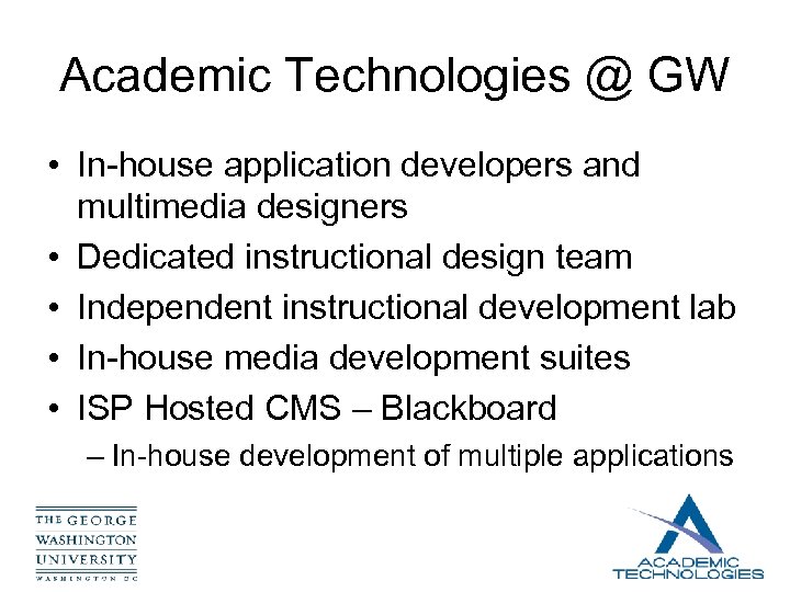 Academic Technologies @ GW • In-house application developers and multimedia designers • Dedicated instructional