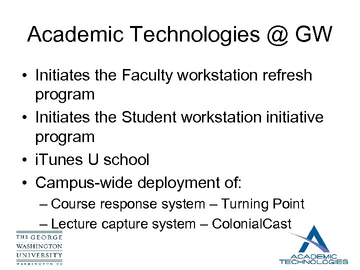 Academic Technologies @ GW • Initiates the Faculty workstation refresh program • Initiates the