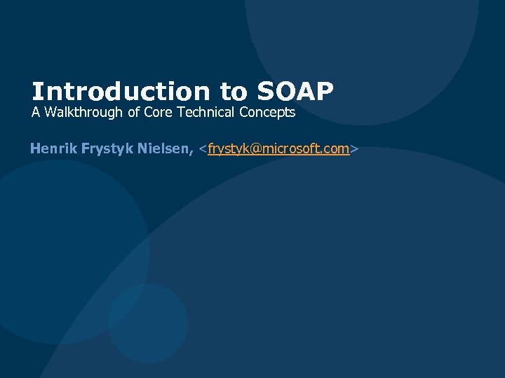 Introduction to SOAP A Walkthrough of Core Technical Concepts Henrik Frystyk Nielsen, <frystyk@microsoft. com>