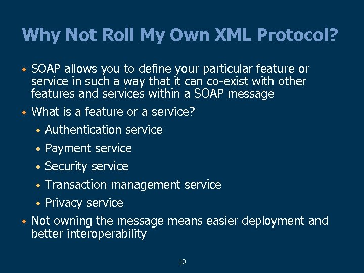 Why Not Roll My Own XML Protocol? • SOAP allows you to define your