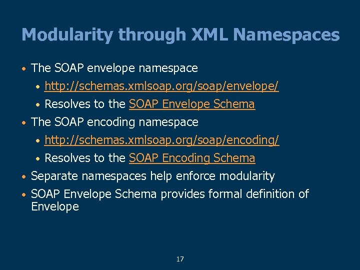 Modularity through XML Namespaces • The SOAP envelope namespace • http: //schemas. xmlsoap. org/soap/envelope/