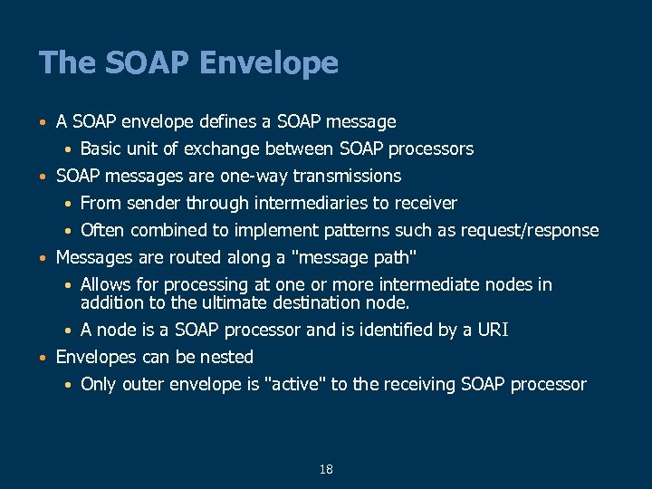 The SOAP Envelope • A SOAP envelope defines a SOAP message • Basic unit