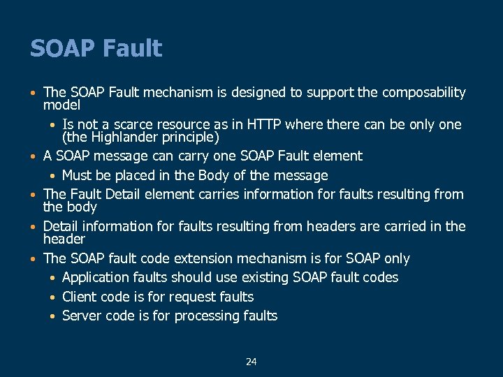 SOAP Fault • • • The SOAP Fault mechanism is designed to support the