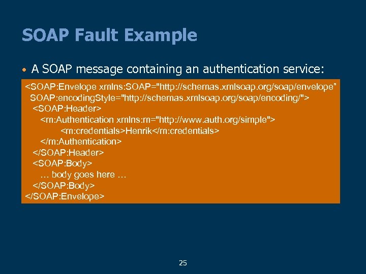 SOAP Fault Example • A SOAP message containing an authentication service: <SOAP: Envelope xmlns: