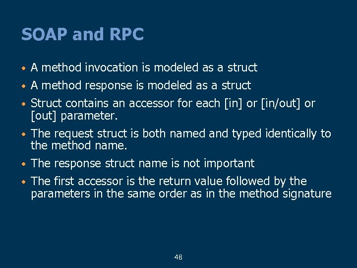 SOAP and RPC • A method invocation is modeled as a struct • A