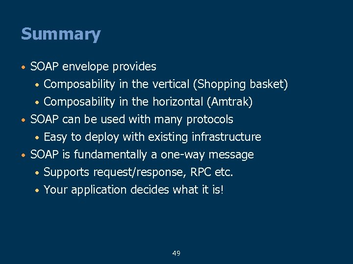 Summary • SOAP envelope provides • Composability in the vertical (Shopping basket) Composability in