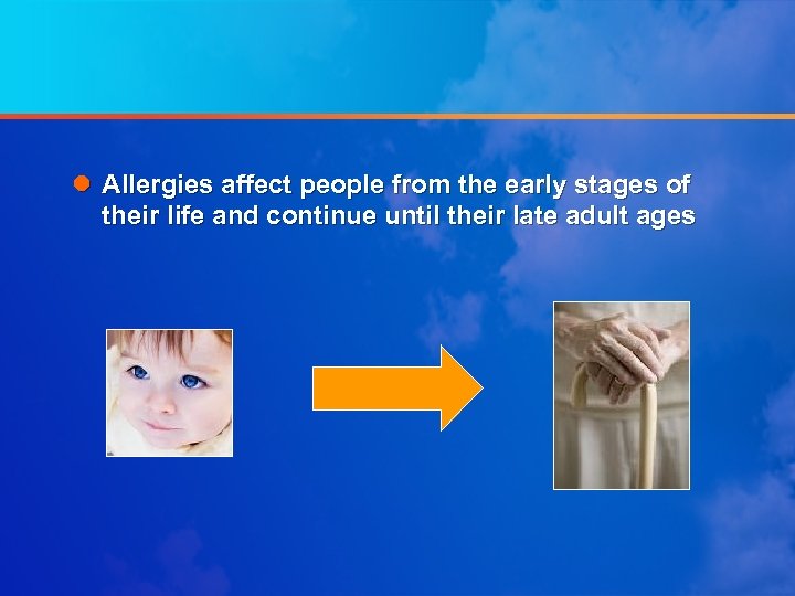 l Allergies affect people from the early stages of their life and continue until