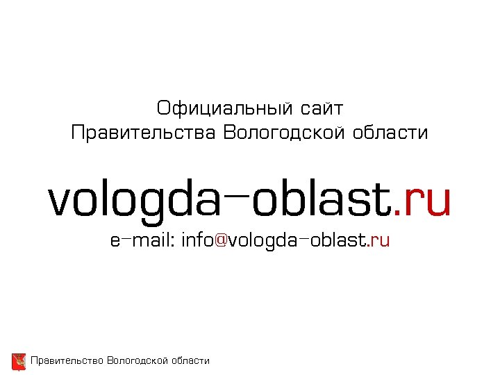 Официальный сайт Правительства Вологодской области vologda-oblast. ru e-mail: info@vologda-oblast. ru Правительство Вологодской области 