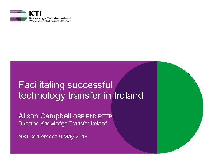 Connect at knowledgetransferireland. com Facilitating successful technology transfer in Ireland Alison Campbell OBE Ph.