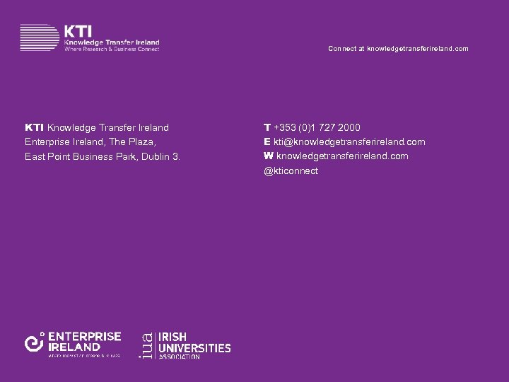 Connect at knowledgetransferireland. com KTI Knowledge Transfer Ireland Enterprise Ireland, The Plaza, East Point