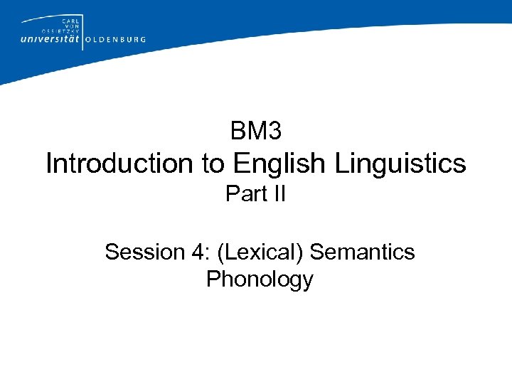 BM 3 Introduction to English Linguistics Part II Session 4: (Lexical) Semantics Phonology 