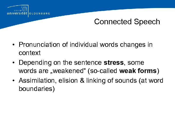 Connected Speech • Pronunciation of individual words changes in context • Depending on the