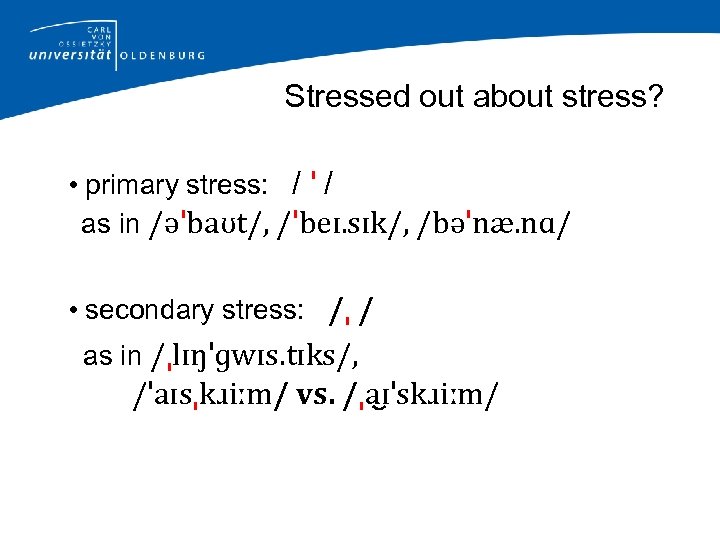 Stressed out about stress? • primary stress: / ˈ / as in /əˈbaʊt/, /ˈbeɪ.