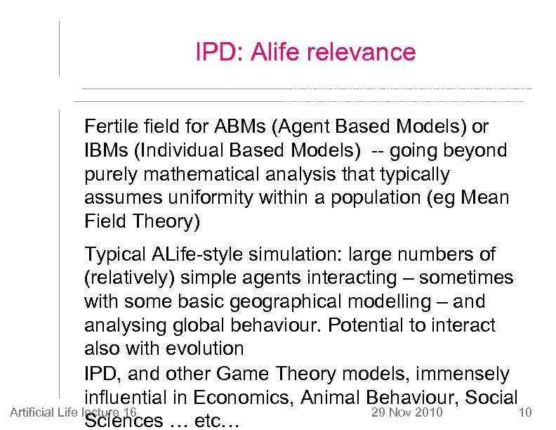IPD: Alife relevance Fertile field for ABMs (Agent Based Models) or IBMs (Individual Based