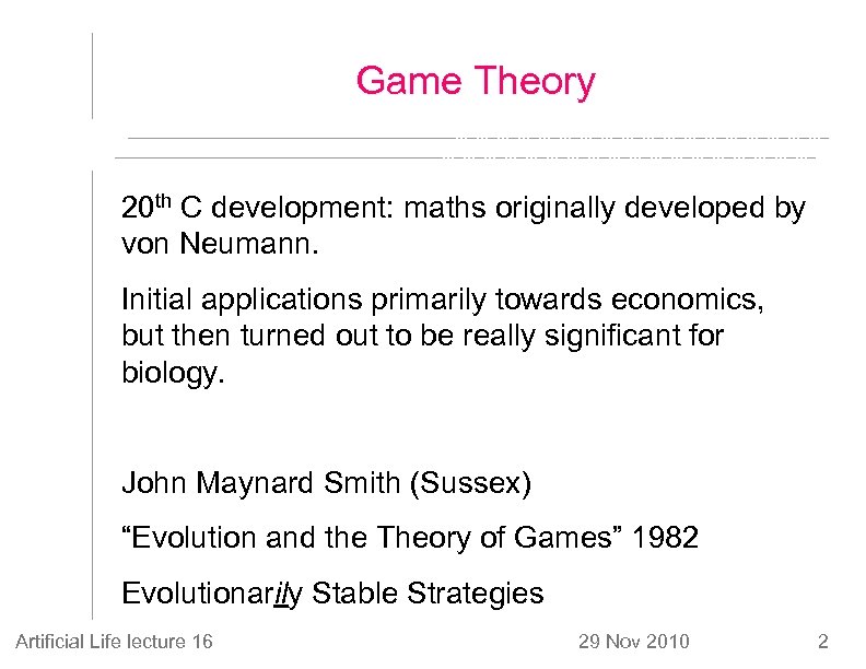 Game Theory 20 th C development: maths originally developed by von Neumann. Initial applications